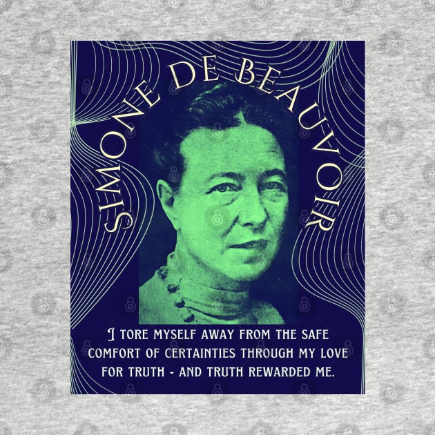 Simone de Beauvoir portrait and quote: I tore myself away from the safe comfort of certainties through my love for truth - and truth rewarded me. by artbleed